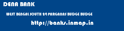 DENA BANK  WEST BENGAL SOUTH 24 PARGANAS BUDGE BUDGE   banks information 